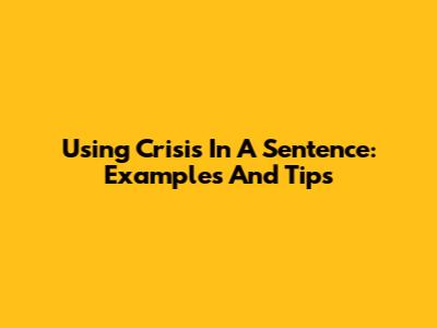 Using "Crisis" In A Sentence: Examples And Tips