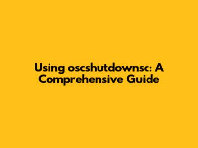 Using `oscshutdownsc`: A Comprehensive Guide