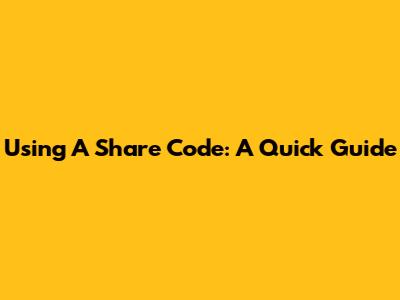 Using A Share Code: A Quick Guide