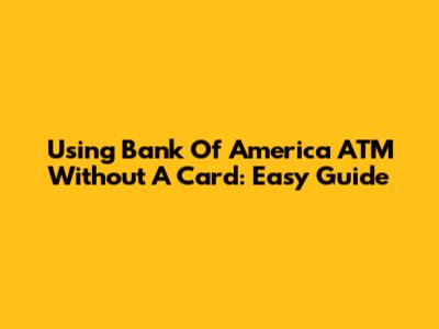 Using Bank Of America ATM Without A Card: Easy Guide