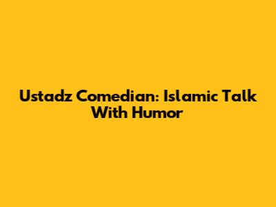 Ustadz Comedian: Islamic Talk With Humor