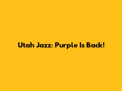 Utah Jazz: Purple Is Back!