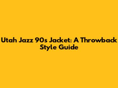 Utah Jazz 90s Jacket: A Throwback Style Guide