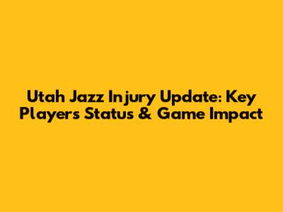 Utah Jazz Injury Update: Key Players' Status & Game Impact