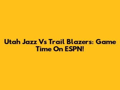 Utah Jazz Vs Trail Blazers: Game Time On ESPN!