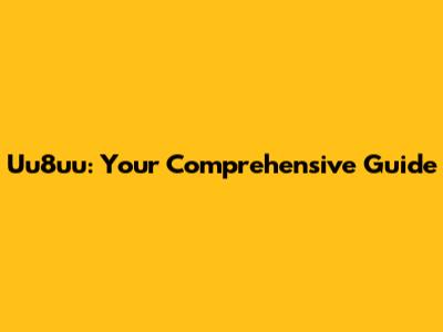 Uu8uu: Your Comprehensive Guide