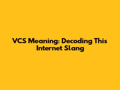 VCS Meaning: Decoding This Internet Slang