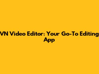 VN Video Editor: Your Go-To Editing App