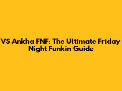 VS Ankha FNF: The Ultimate Friday Night Funkin' Guide