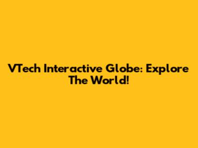VTech Interactive Globe: Explore The World!