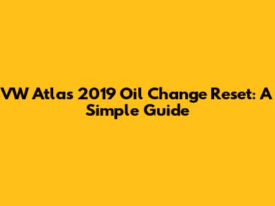 VW Atlas 2019 Oil Change Reset: A Simple Guide