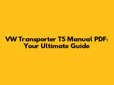 VW Transporter T5 Manual PDF: Your Ultimate Guide