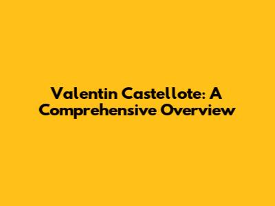 Valentin Castellote: A Comprehensive Overview