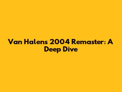 Van Halen's 2004 Remaster: A Deep Dive