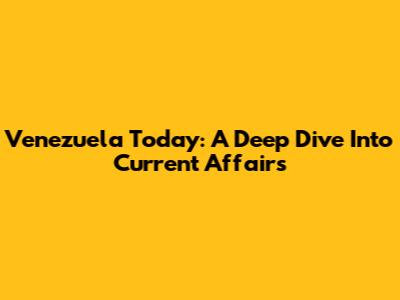 Venezuela Today: A Deep Dive Into Current Affairs