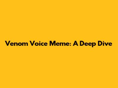 Venom Voice Meme: A Deep Dive