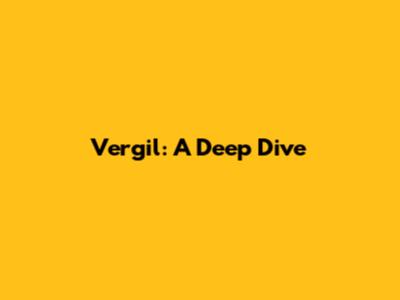 Vergil: A Deep Dive