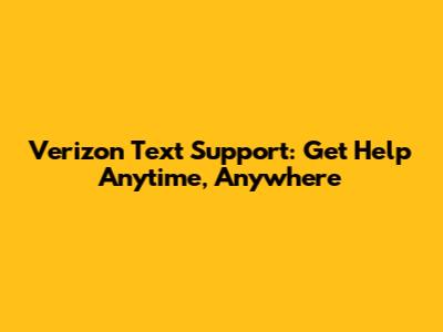 Verizon Text Support: Get Help Anytime, Anywhere