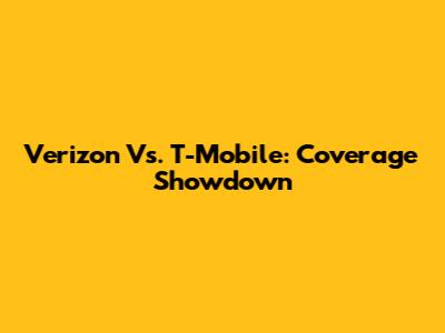 Verizon Vs. T-Mobile: Coverage Showdown