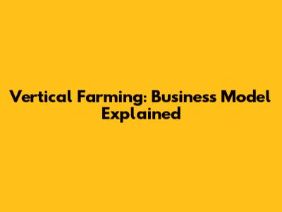 Vertical Farming: Business Model Explained