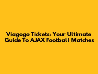 Viagogo Tickets: Your Ultimate Guide To AJAX Football Matches