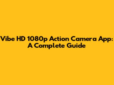 Vibe HD 1080p Action Camera App: A Complete Guide