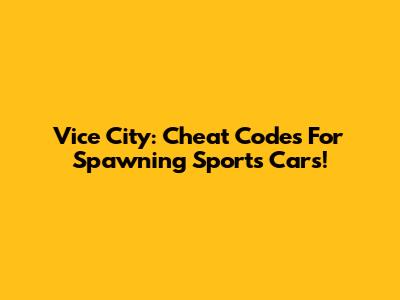 Vice City: Cheat Codes For Spawning Sports Cars!