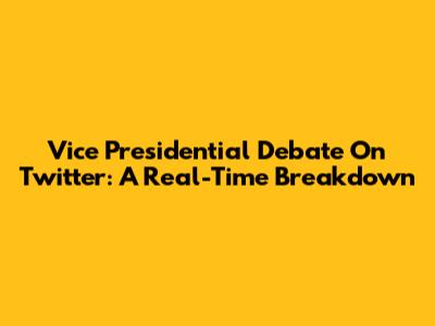 Vice Presidential Debate On Twitter: A Real-Time Breakdown
