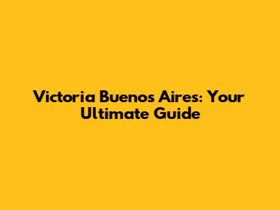 Victoria Buenos Aires: Your Ultimate Guide