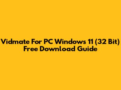 Vidmate For PC Windows 11 (32 Bit) Free Download Guide