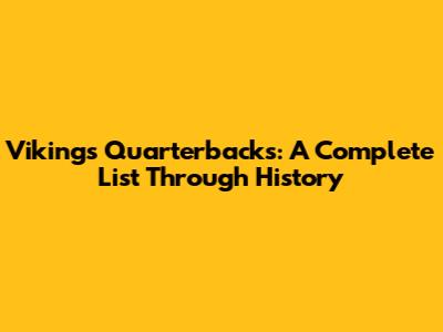 Vikings Quarterbacks: A Complete List Through History
