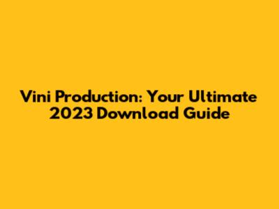 Vini Production: Your Ultimate 2023 Download Guide