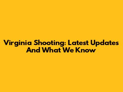 Virginia Shooting: Latest Updates And What We Know