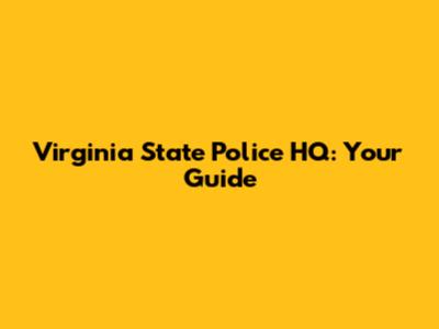 Virginia State Police HQ: Your Guide