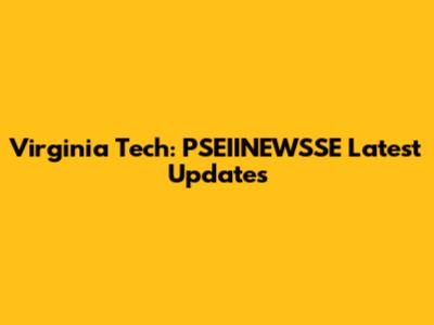 Virginia Tech: PSEIINEWSSE Latest Updates