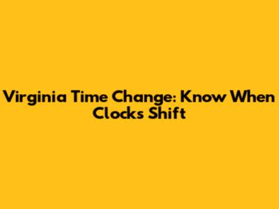 Virginia Time Change: Know When Clocks Shift