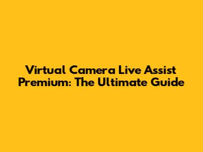 Virtual Camera Live Assist Premium: The Ultimate Guide