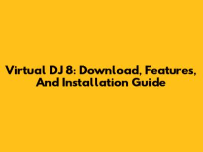 Virtual DJ 8: Download, Features, And Installation Guide