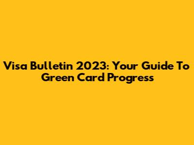 Visa Bulletin 2023: Your Guide To Green Card Progress