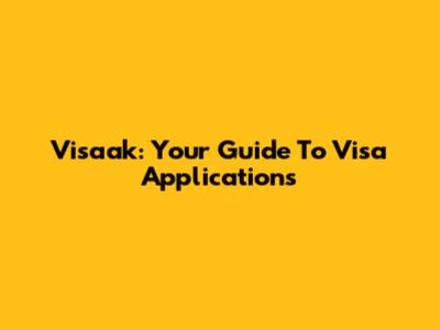 Visaak: Your Guide To Visa Applications