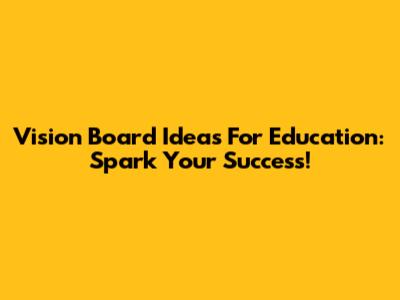Vision Board Ideas For Education: Spark Your Success!