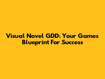 Visual Novel GDD: Your Game's Blueprint For Success