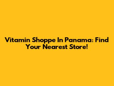 Vitamin Shoppe In Panama: Find Your Nearest Store!