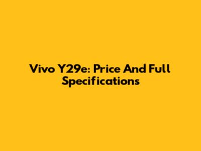 Vivo Y29e: Price And Full Specifications
