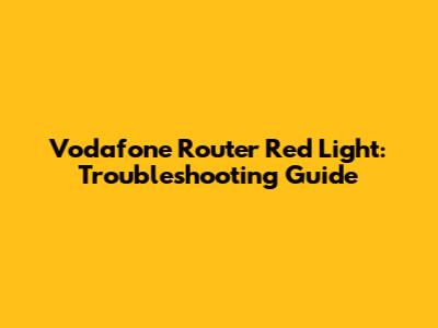 Vodafone Router Red Light: Troubleshooting Guide