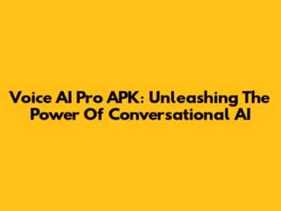 Voice AI Pro APK: Unleashing The Power Of Conversational AI