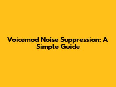 Voicemod Noise Suppression: A Simple Guide