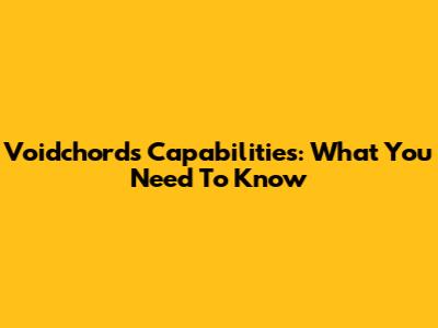 Voidchords Capabilities: What You Need To Know
