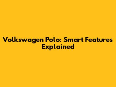 Volkswagen Polo: Smart Features Explained