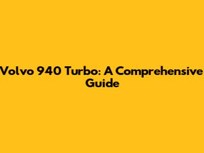 Volvo 940 Turbo: A Comprehensive Guide